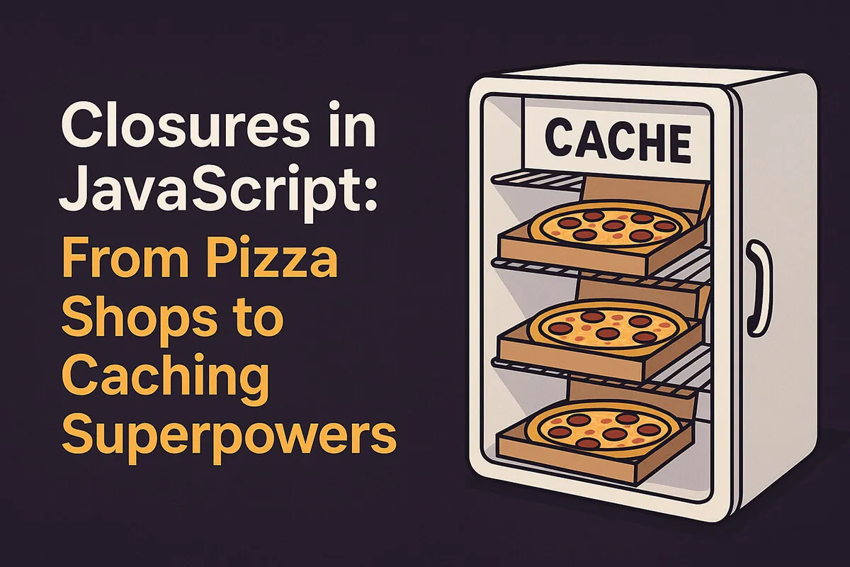 Title card reading ‘Closures in JavaScript: From Pizza Shops to Caching Superpowers’, beside a fridge labelled CACHE holding three boxed pizzas on separate shelves.